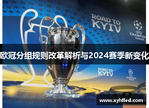 欧冠分组规则改革解析与2024赛季新变化