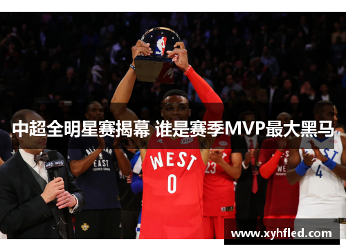 中超全明星赛揭幕 谁是赛季MVP最大黑马