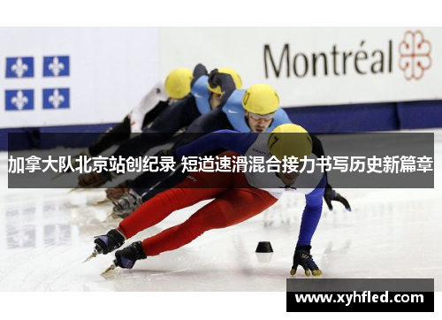 加拿大队北京站创纪录 短道速滑混合接力书写历史新篇章