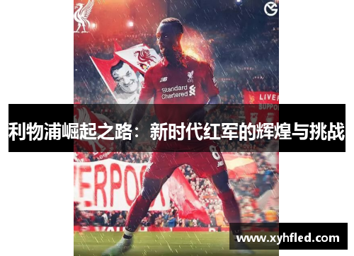 利物浦崛起之路：新时代红军的辉煌与挑战