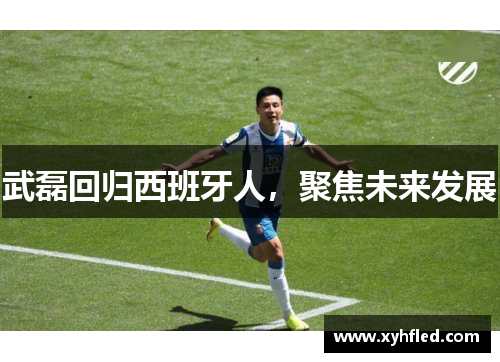 武磊回归西班牙人，聚焦未来发展