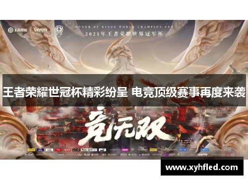 王者荣耀世冠杯精彩纷呈 电竞顶级赛事再度来袭