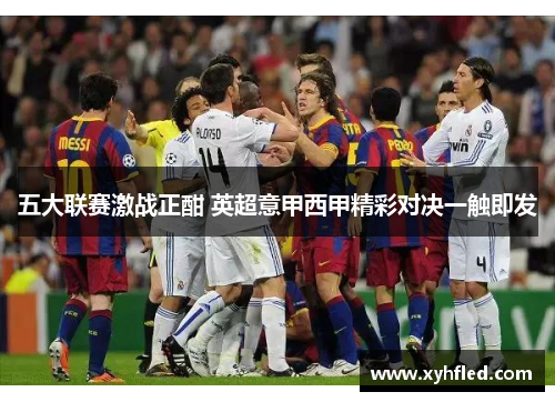 五大联赛激战正酣 英超意甲西甲精彩对决一触即发