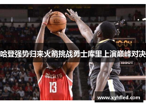 哈登强势归来火箭挑战勇士库里上演巅峰对决