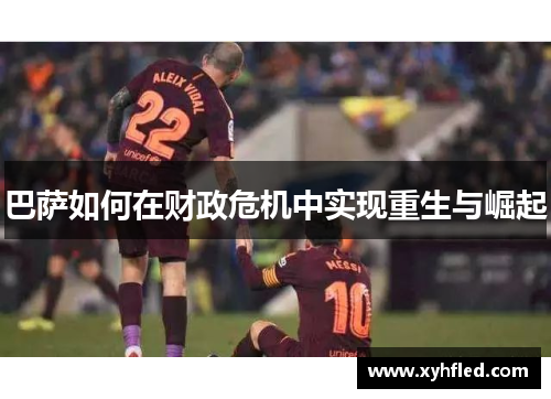 巴萨如何在财政危机中实现重生与崛起