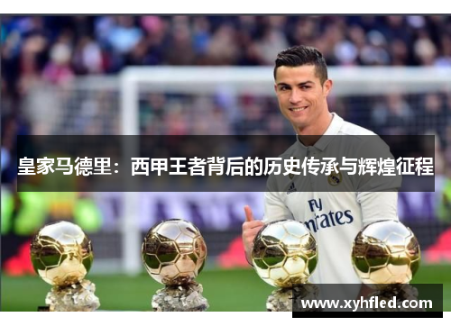 皇家马德里：西甲王者背后的历史传承与辉煌征程