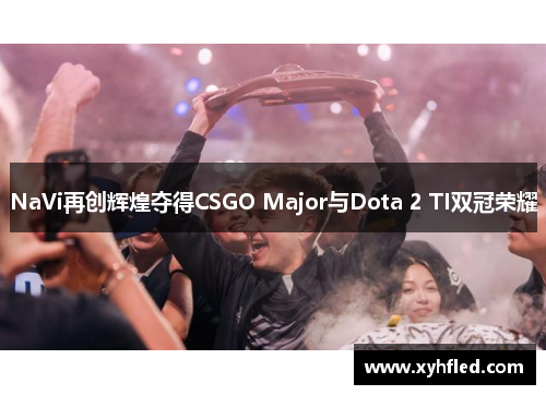 NaVi再创辉煌夺得CSGO Major与Dota 2 TI双冠荣耀