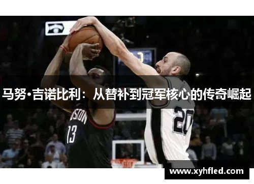 马努·吉诺比利：从替补到冠军核心的传奇崛起