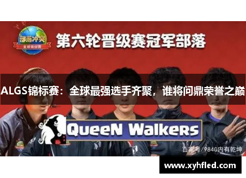 ALGS锦标赛：全球最强选手齐聚，谁将问鼎荣誉之巅