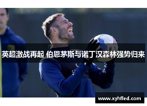 英超激战再起 伯恩茅斯与诺丁汉森林强势归来